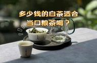 口粮白茶：价格差异大，买贵的还是便宜的？